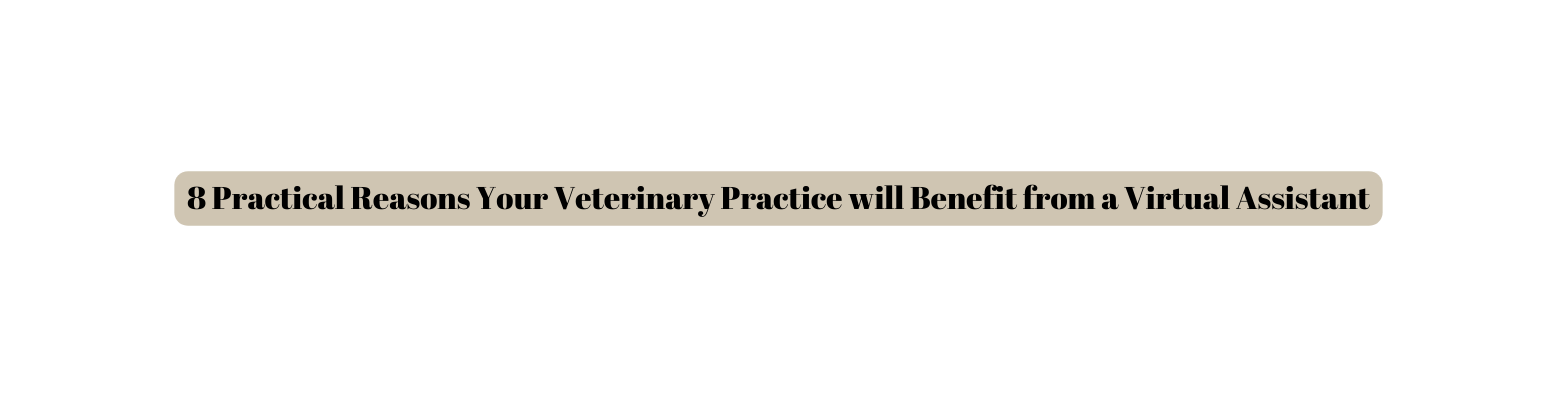 8 Practical Reasons Your Veterinary Practice will Benefit from a Virtual Assistant